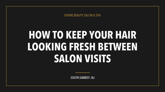 How to Keep Your Hair Looking Fresh Between Salon Visits, Divine Beauty Salon and Spa, South Amboy NJ